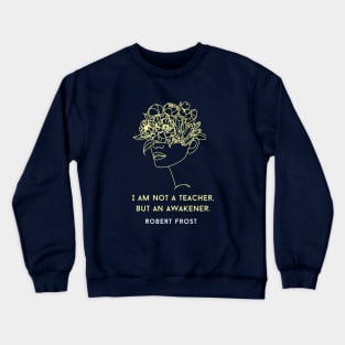 Robert Frost quote about teaching: I am not a teacher, but an awakener Crewneck Sweatshirt